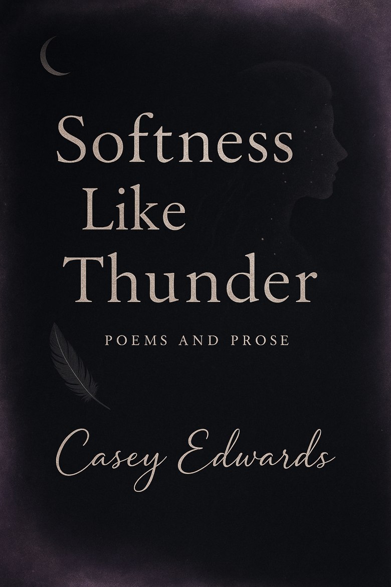 Full-color collector's edition cover of Softness Like Thunder: Poems and Prose by Casey Edwards